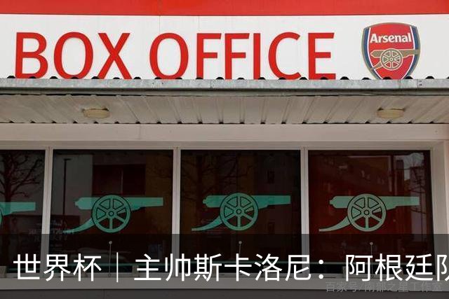 世界杯｜主帅斯卡洛尼：阿根廷队不自大也不自卑